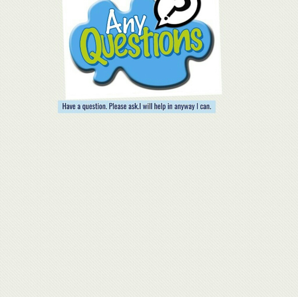 Questions. ? please ask.